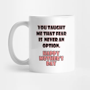 You taught me that fear is never an option Mug
